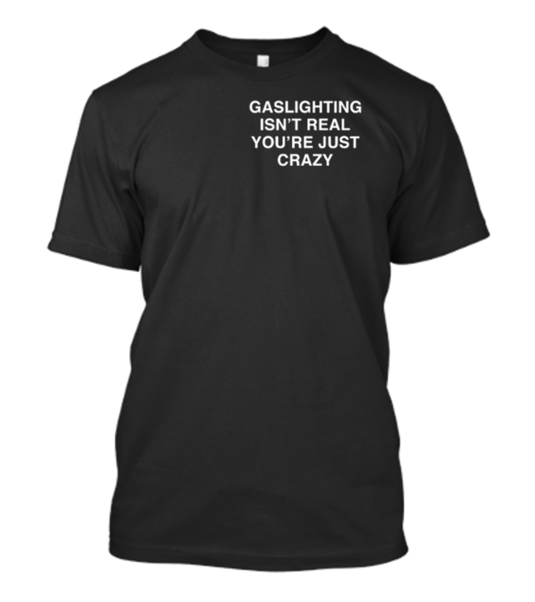 Gaslighting Isn't Real You're Just Crazy T-Shirt