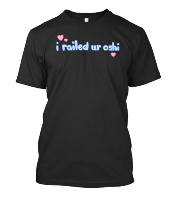 I Railed Ur Oshi Heart Text T-Shirt