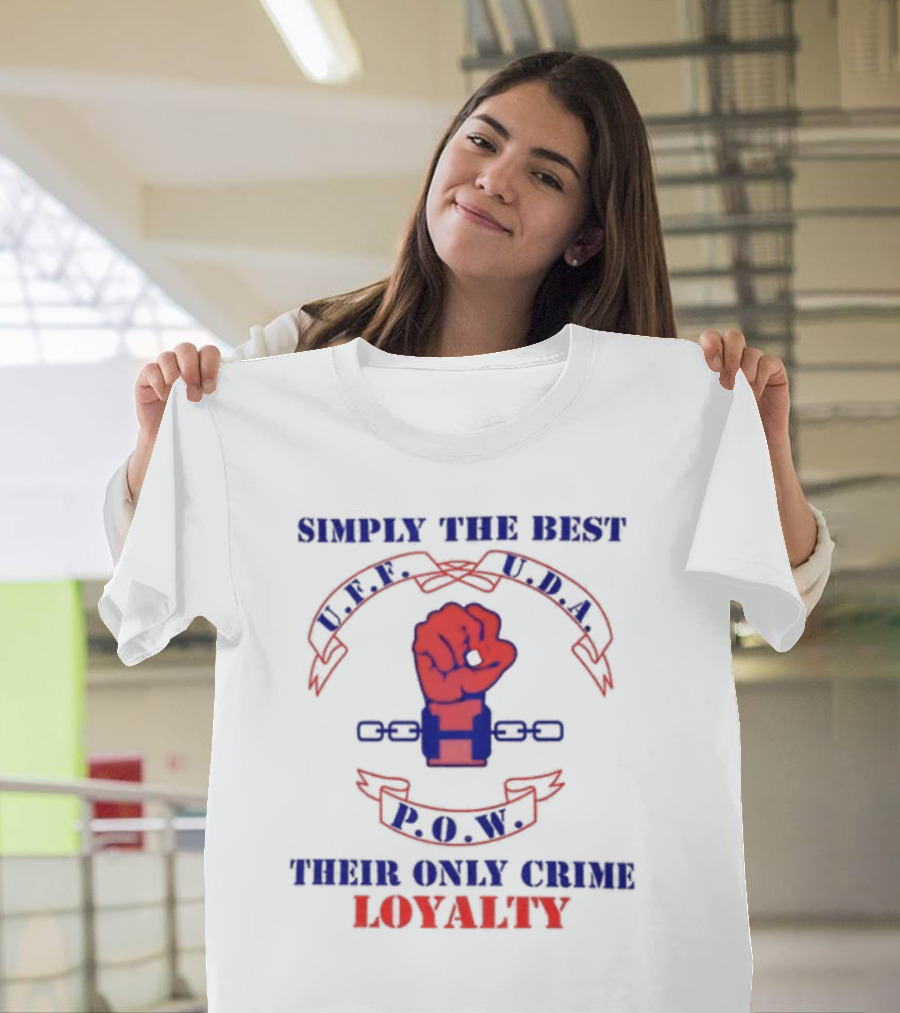 Simply The Best P.O.W. U.D.A. L.P.F. Their Only Crime Loyalty T-Shirt