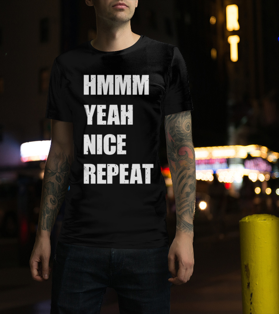 Hmmm Yeah Nice Repeat T-Shirt