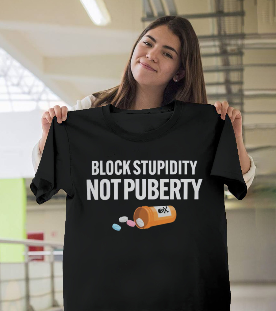 Block Stupidity Not Puberty Pills Container T-Shirt