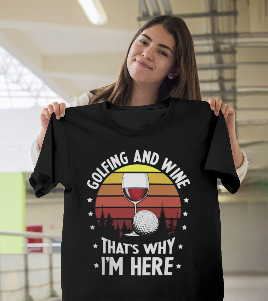 Golfing And Wine That's Why I'm Here Funny Golfer 177 T-Shirt