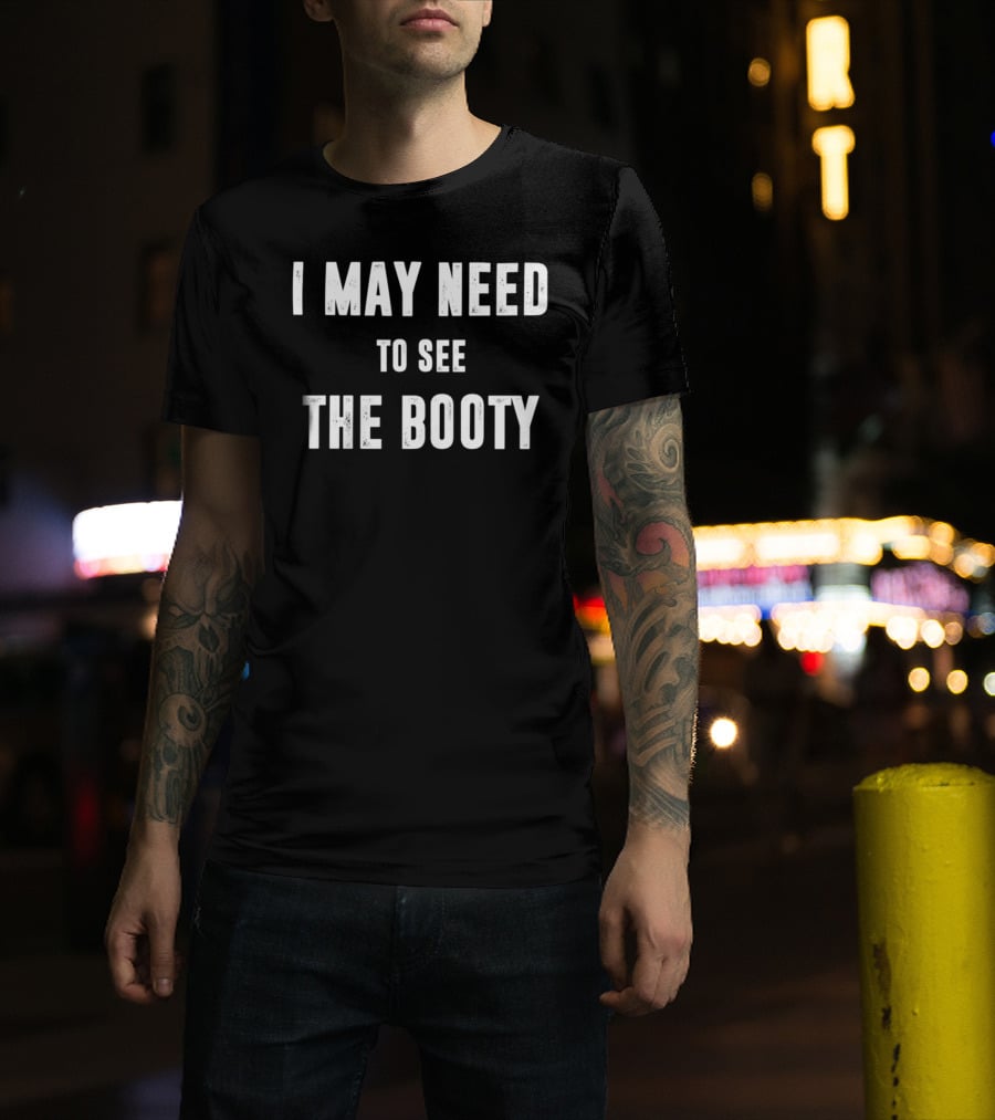 I May Need To See The Booty Meme T-Shirt