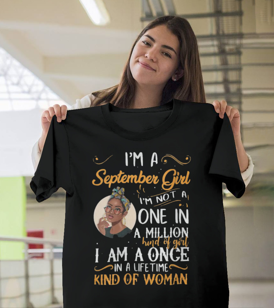 I'm A September Girl Not One In A Million Once In A Lifetime Kind Of Woman T-Shirt