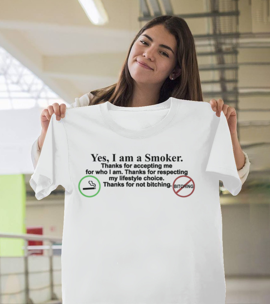 Yes I Am A Smoker Thanks For Accepting Me For Who I Am Respecting My Lifestyle Choice Not Bitching T-Shirt