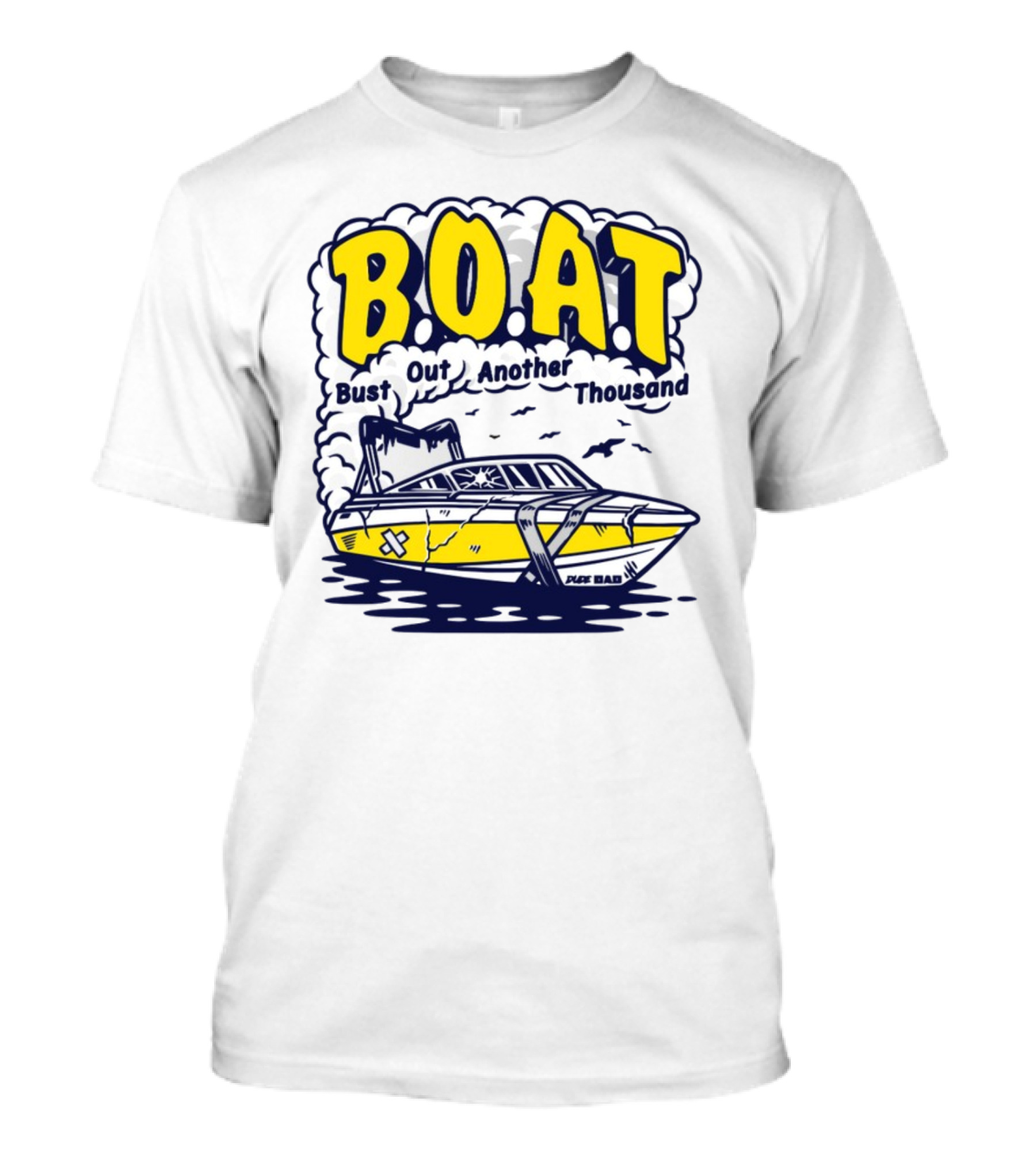 B.O.A.T Bust Out Another Thousand Play Bad Boat T-Shirt
