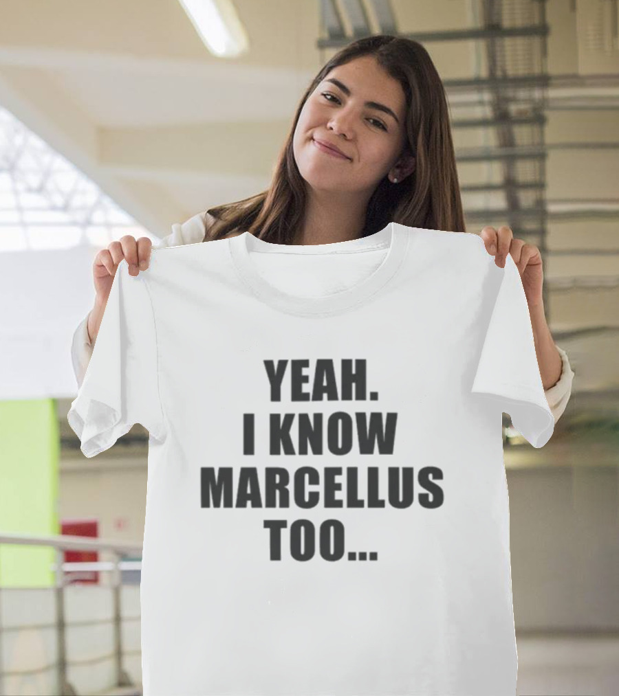 Yeah I Know Marcellus Too T-Shirt