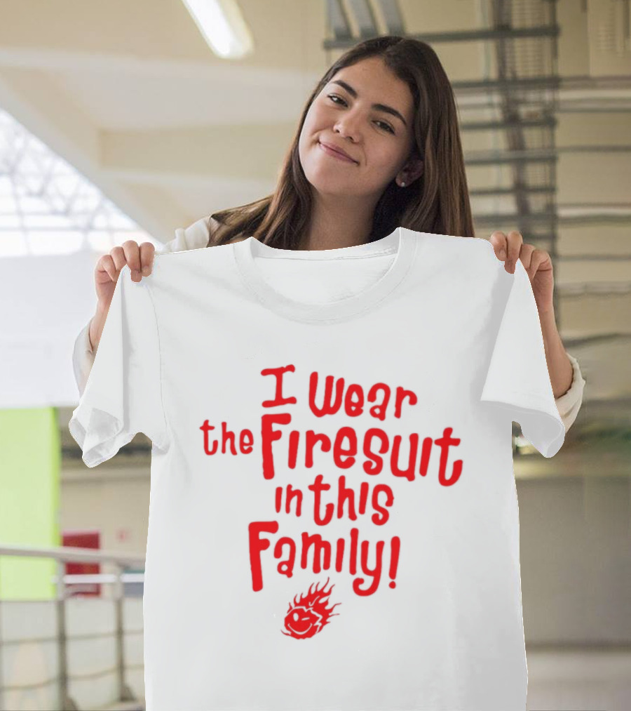 I Wear The Firesuit In This Family Fire Emoji T-Shirt