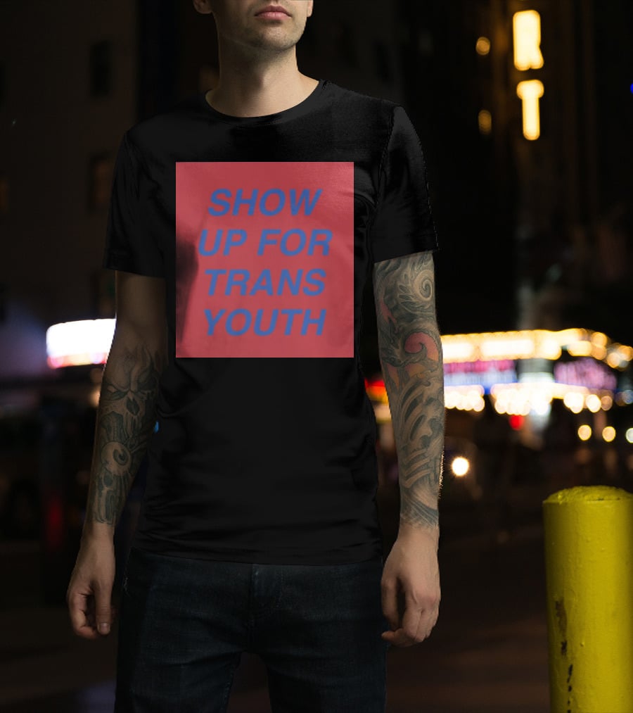 Show Up For Trans Youth Empowerment And Support T-Shirt