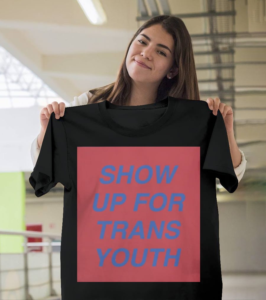 Show Up For Trans Youth Empowerment And Support T-Shirt