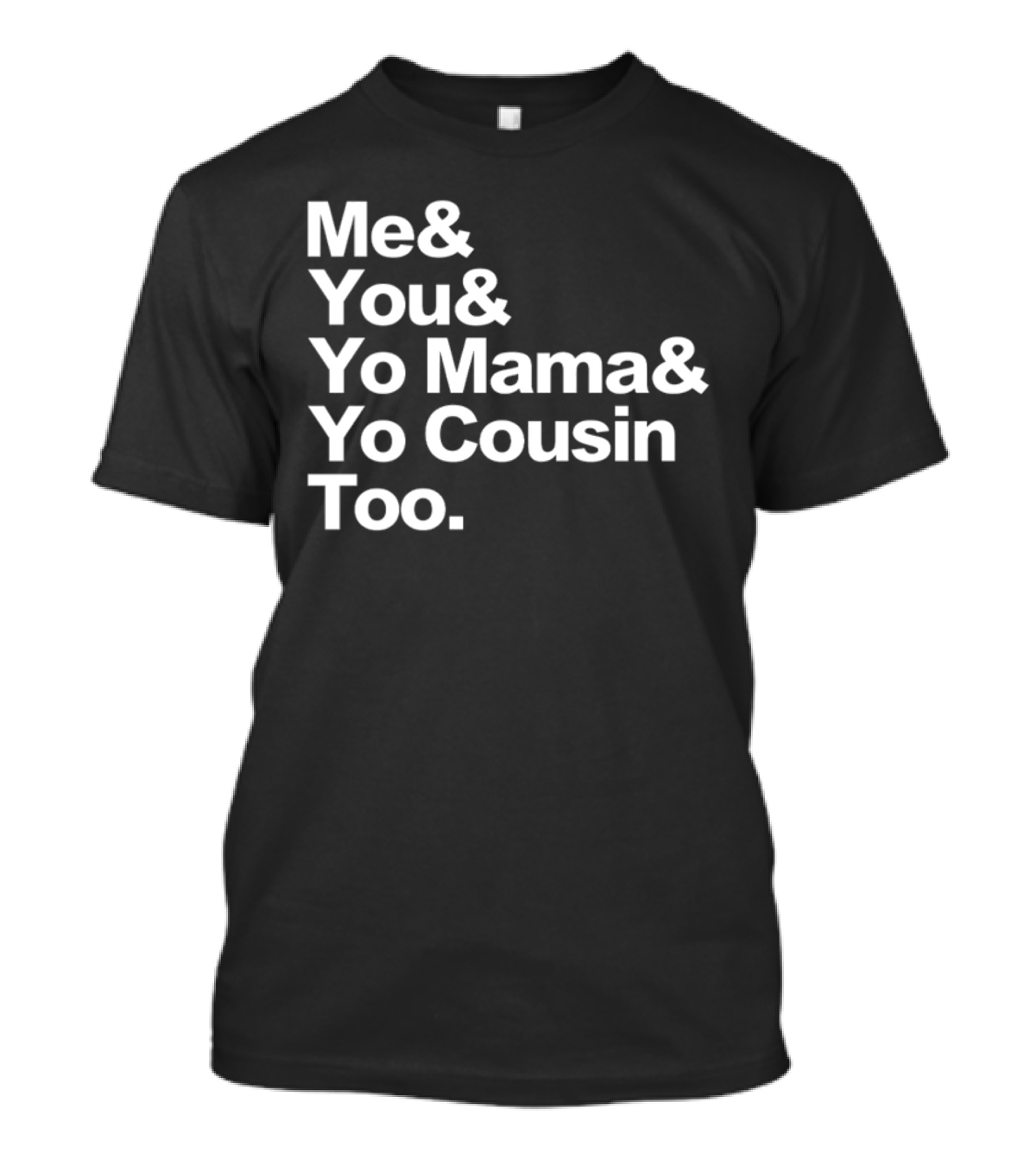 Me And You And Yo Mama And Yo Cousin Too OutKast Reference Text T-Shirt