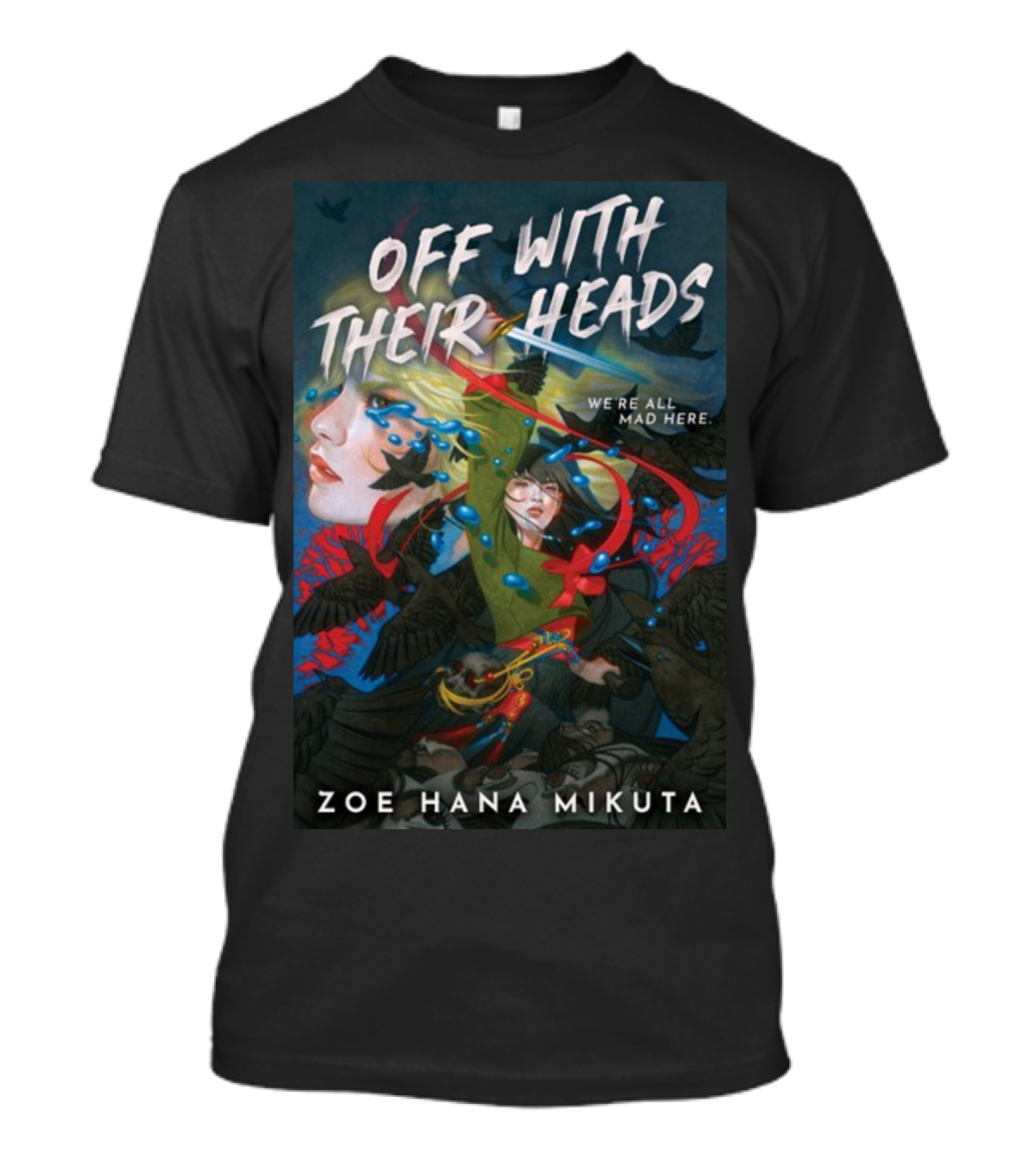 Off With Their Heads We're All Mad Here Zoe Hana Mikuta T-Shirt