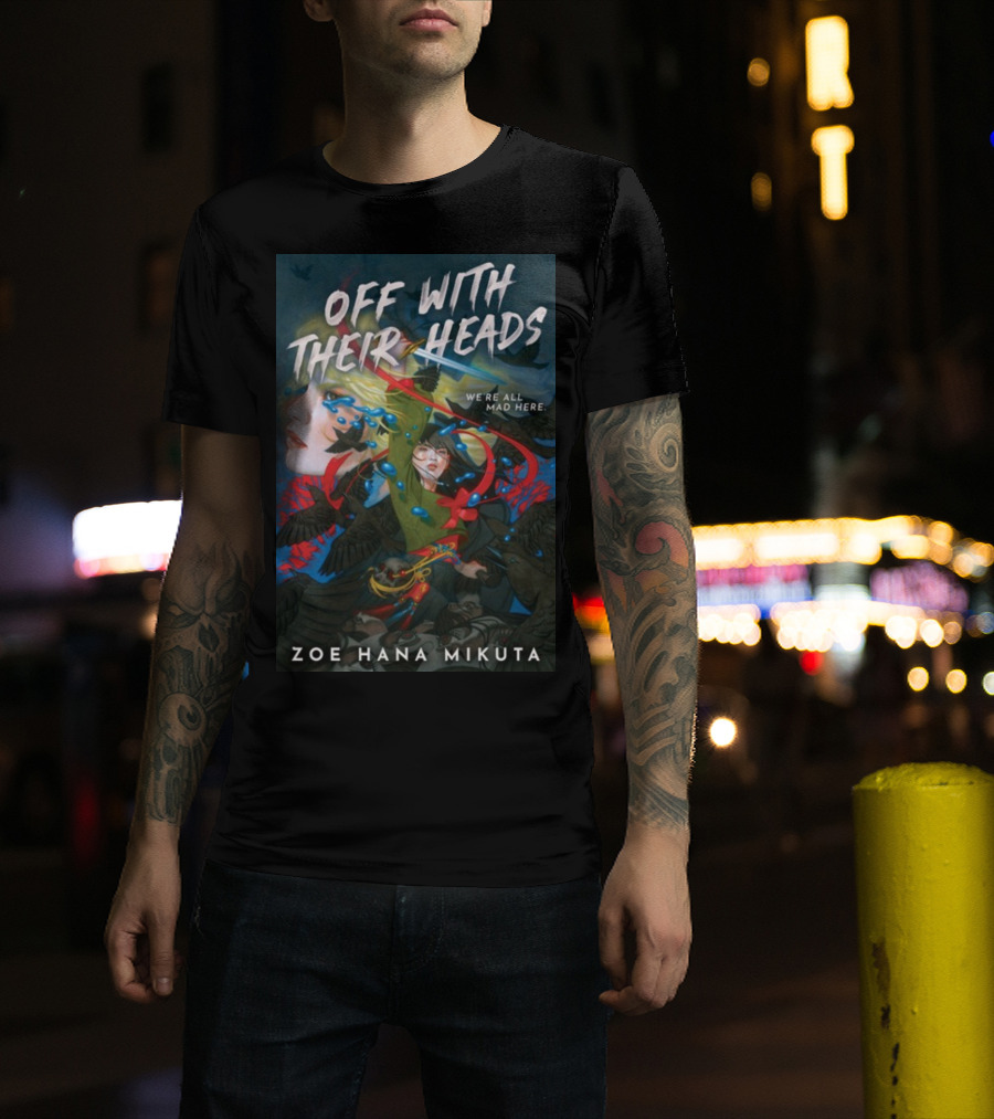 Off With Their Heads We're All Mad Here Zoe Hana Mikuta T-Shirt