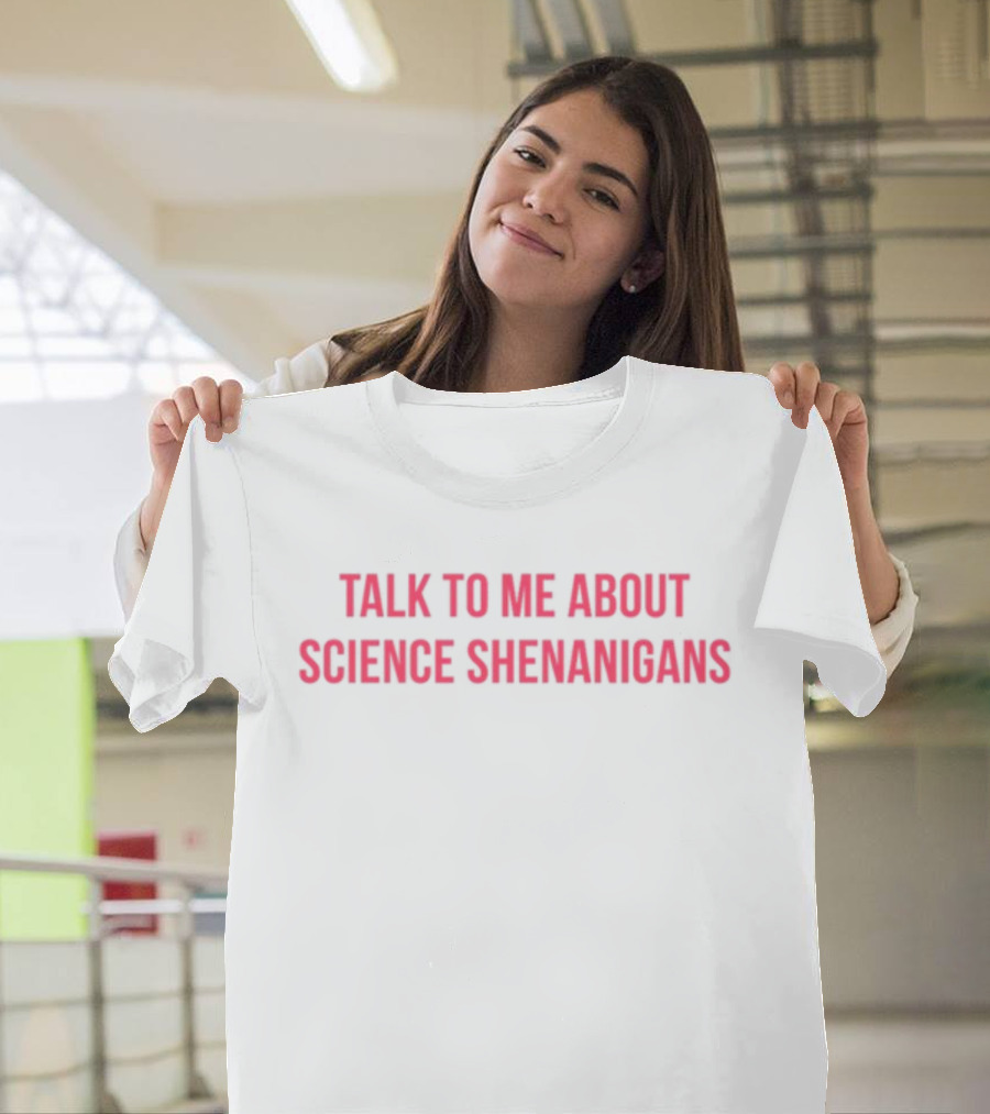 Ravenscimaven Talk To Me About Science Shenanigans T-Shirt