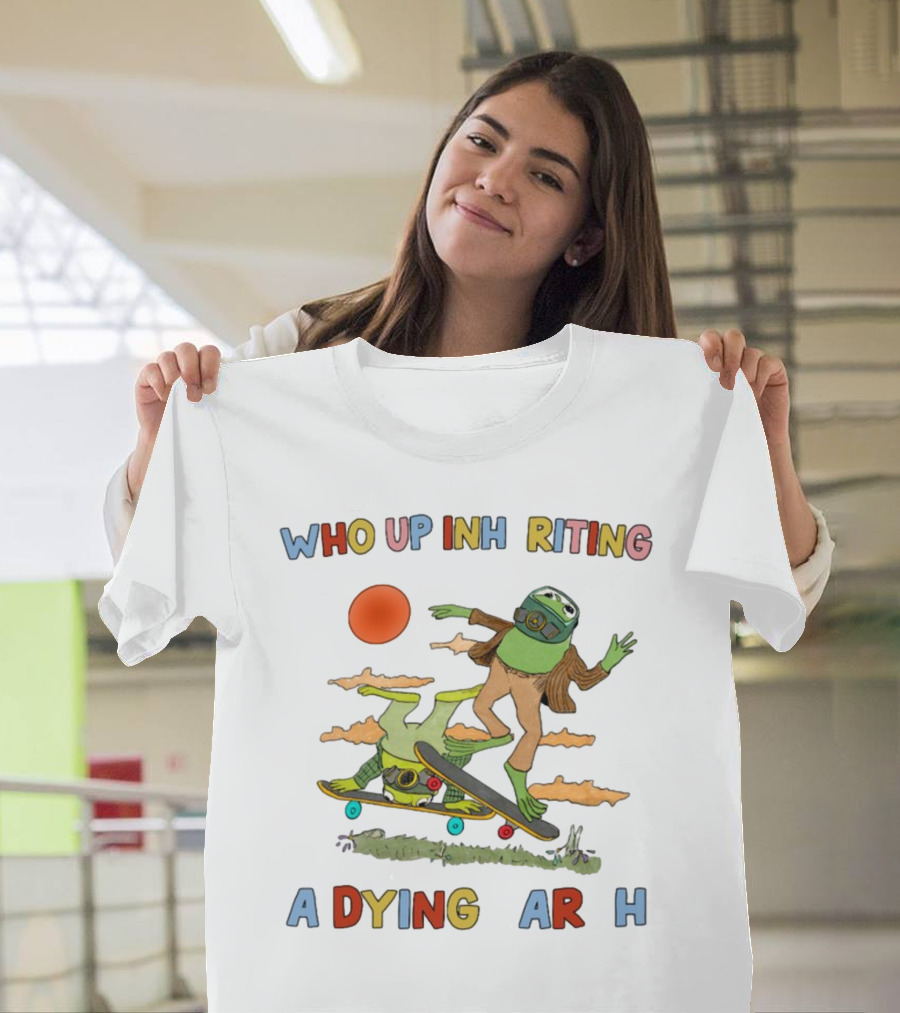 Who Up Inheriting A Dying Earth Alien Skateboarding T-Shirt