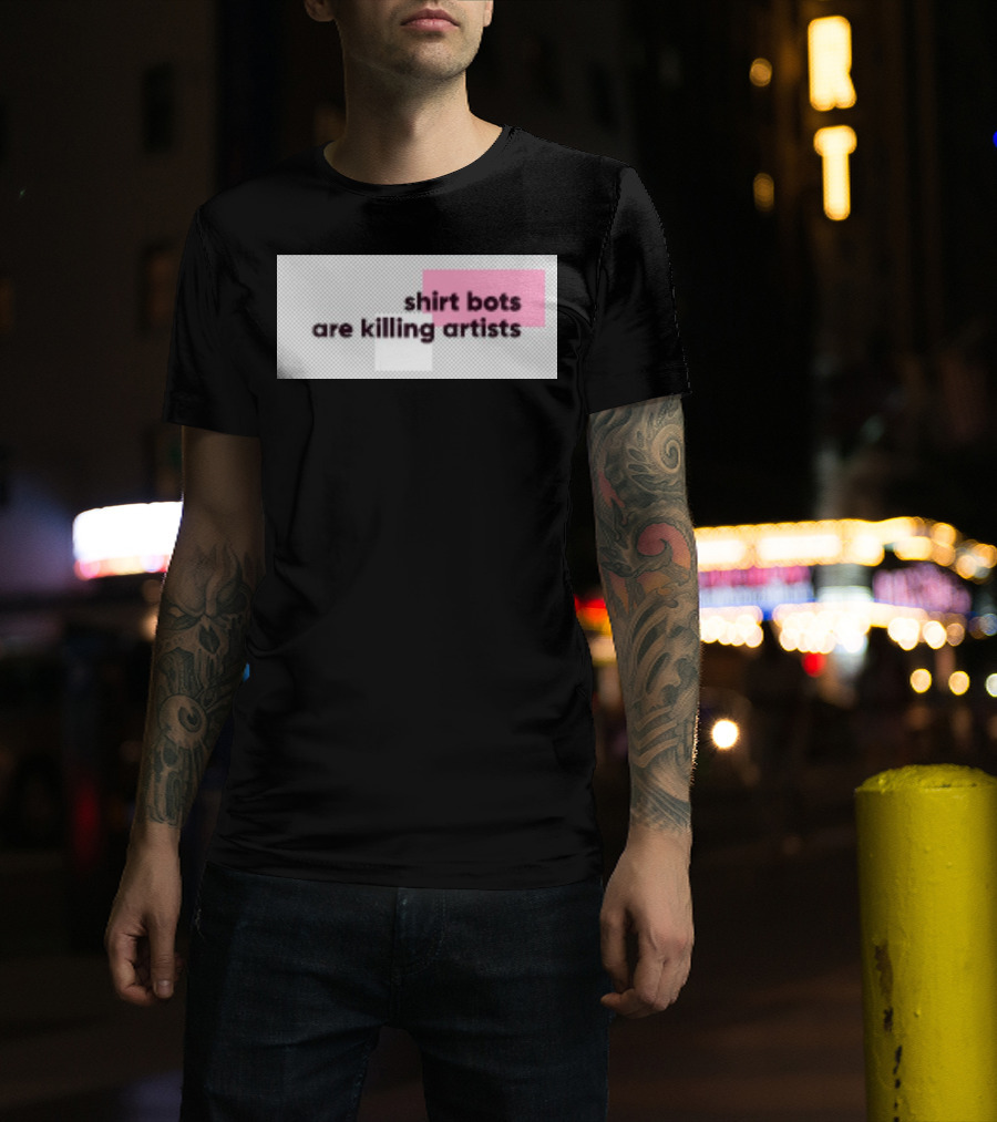 Shirt Bots Are Killing Artists T-Shirt
