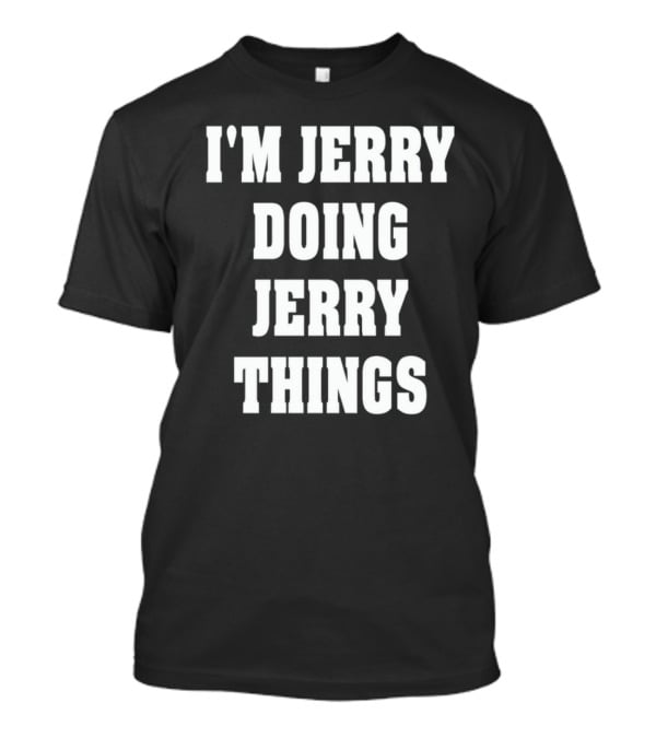 I'm Jerry Doing Jerry Things T-Shirt