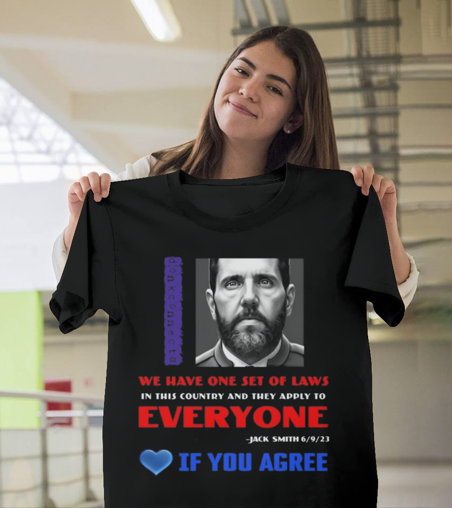 Lepapillonblu2 Donkconnects Jack Smith Quote We Have One Set of Laws in This Country Apply to Everyone 6/9/23 If You Agree T-Shirt