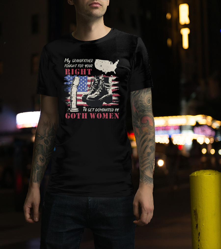 My Grandfather Fought For Your Right To Get Dominated By Goth Women USA Flag Combat Boots T-Shirt