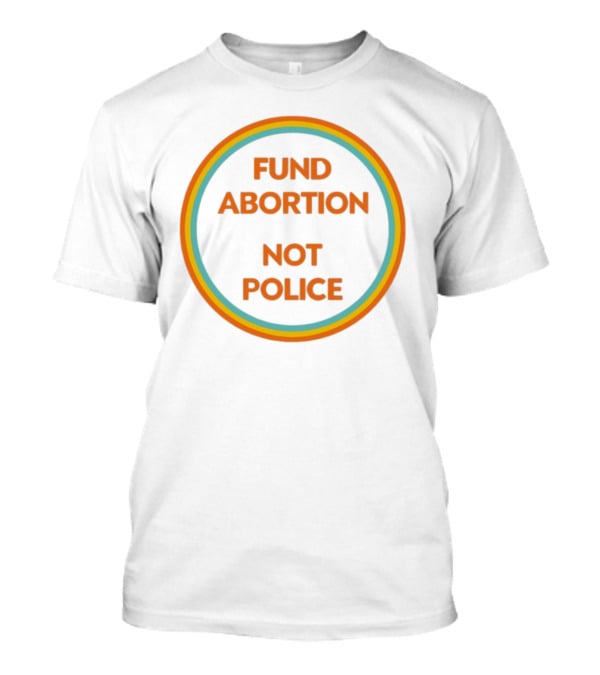 FUND ABORTION NOT POLICE Retro Style Circular Text T-Shirt