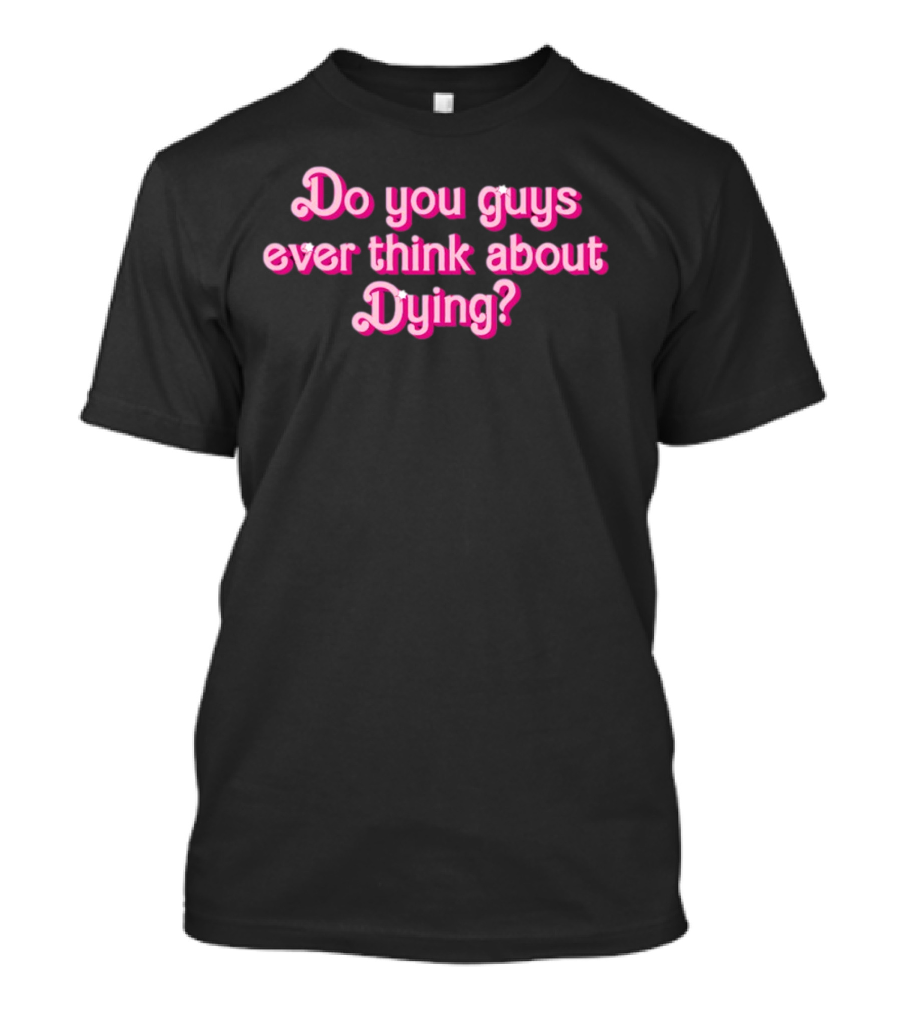 Do You Guys Ever Think About Dying Barbie Movie Reference T-Shirt