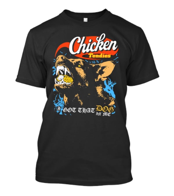 Chicken Tendies I Got That Dog In Me T-Shirt