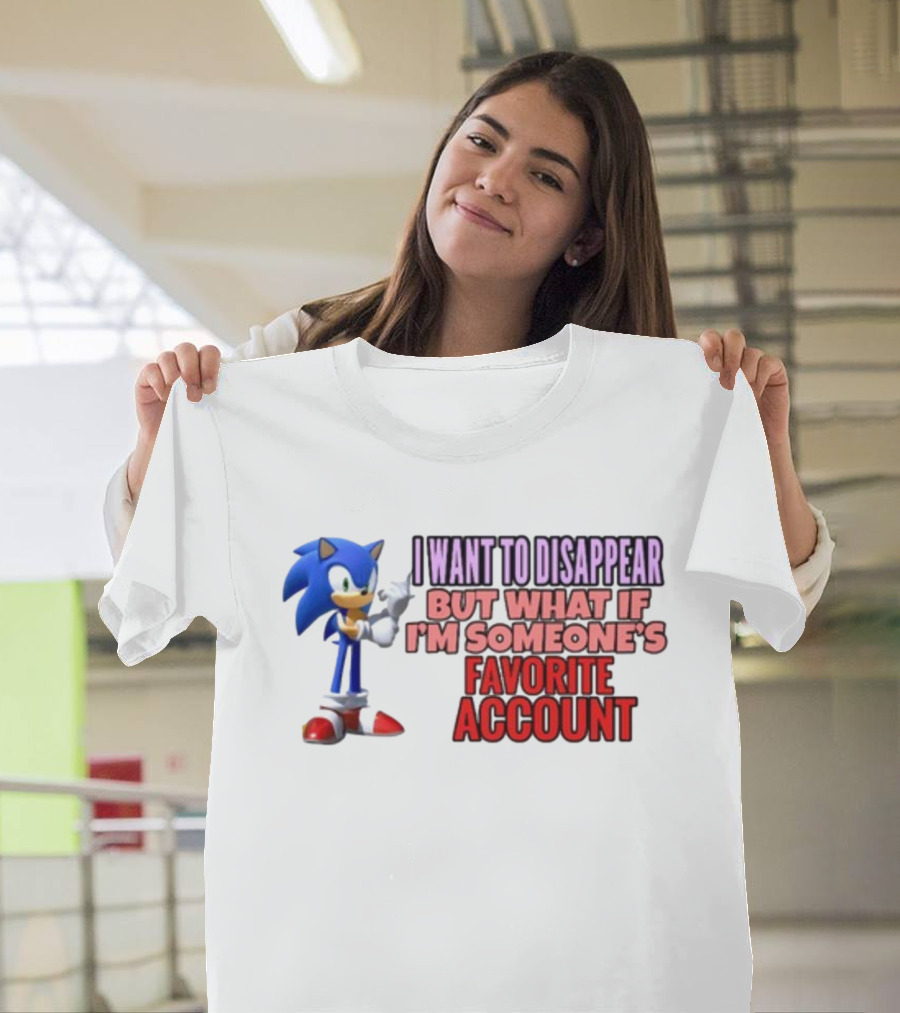 I Want To Disappear But What If I'm Someone's Favorite Account Sonic T-Shirt