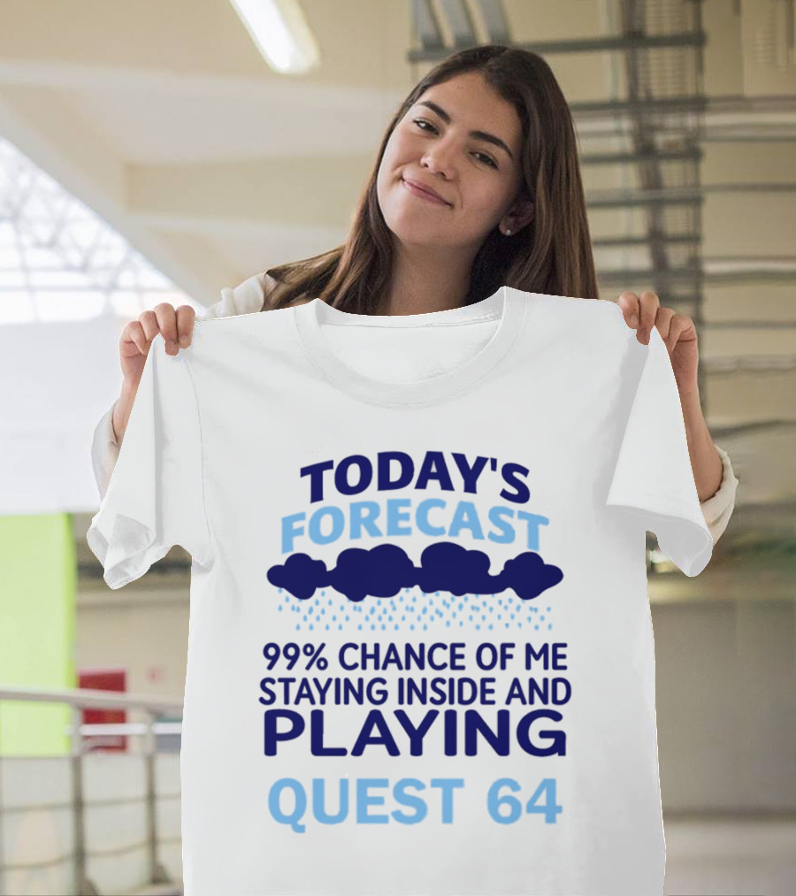 Today’s Forecast 99 Percent Chance Of Me Staying Inside And Playing Quest 64 T-Shirt