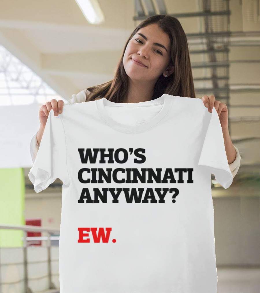 Who's Cincinnati Anyway Ew T-Shirt
