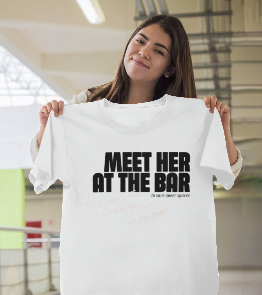 Meet Her At The Bar This One's For Cubbyhole xx Fletcher To Save Queer Spaces T-Shirt