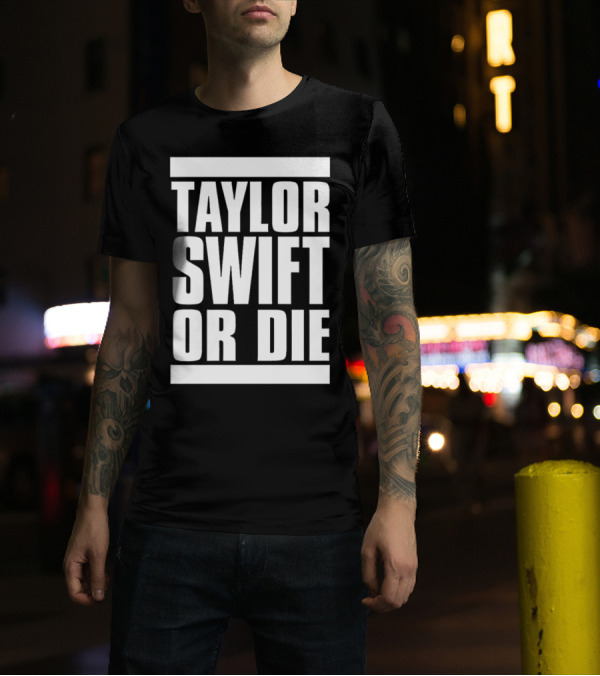 TAYLOR SWIFT OR DIE T-Shirt