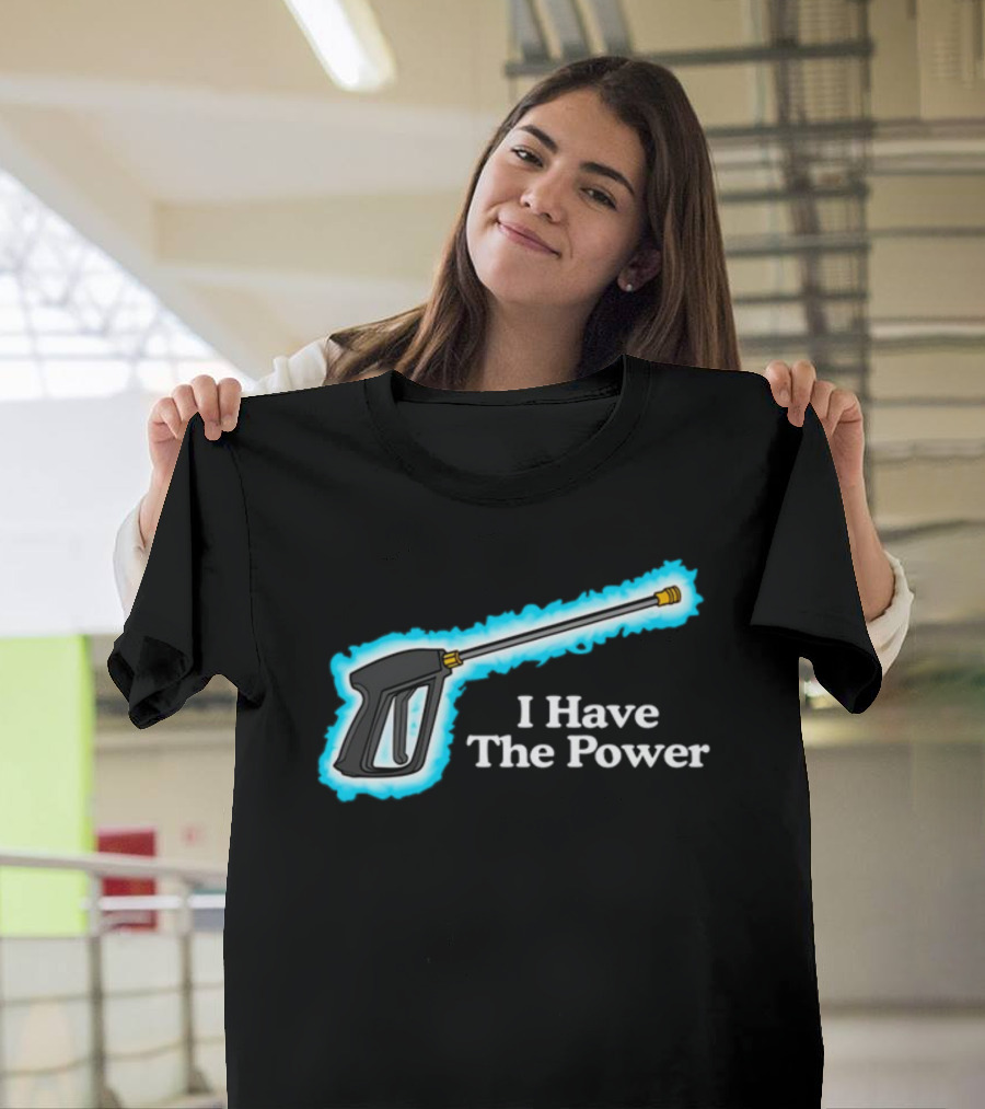 Middleclassfancy I Have The Power Pressure Washer Handle T-Shirt