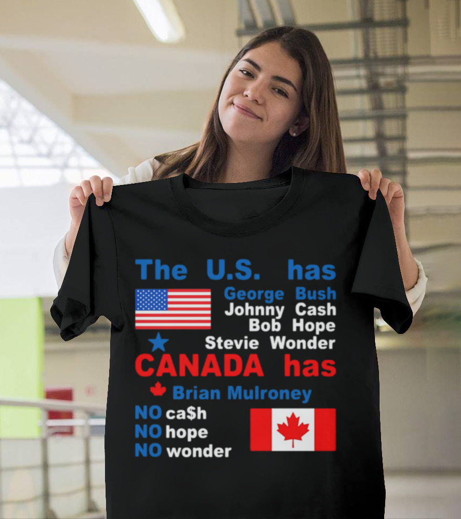 Caitlin Puke The U.S. Has George Bush Johnny Cash Bob Hope Stevie Wonder Canada Has Brian Mulroney No Cash No Hope No Wonder T-Shirt