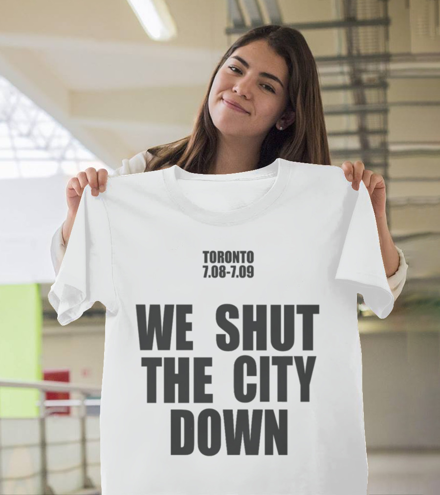 Toronto We Shut The City Down 7.08 7.09 T-Shirt