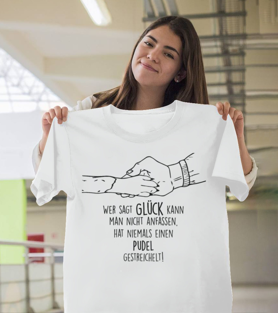 Wer Sagt Glück Kann Man Nicht Anfassen Hat Niemals Einen Pudel Gestreichelt T-Shirt
