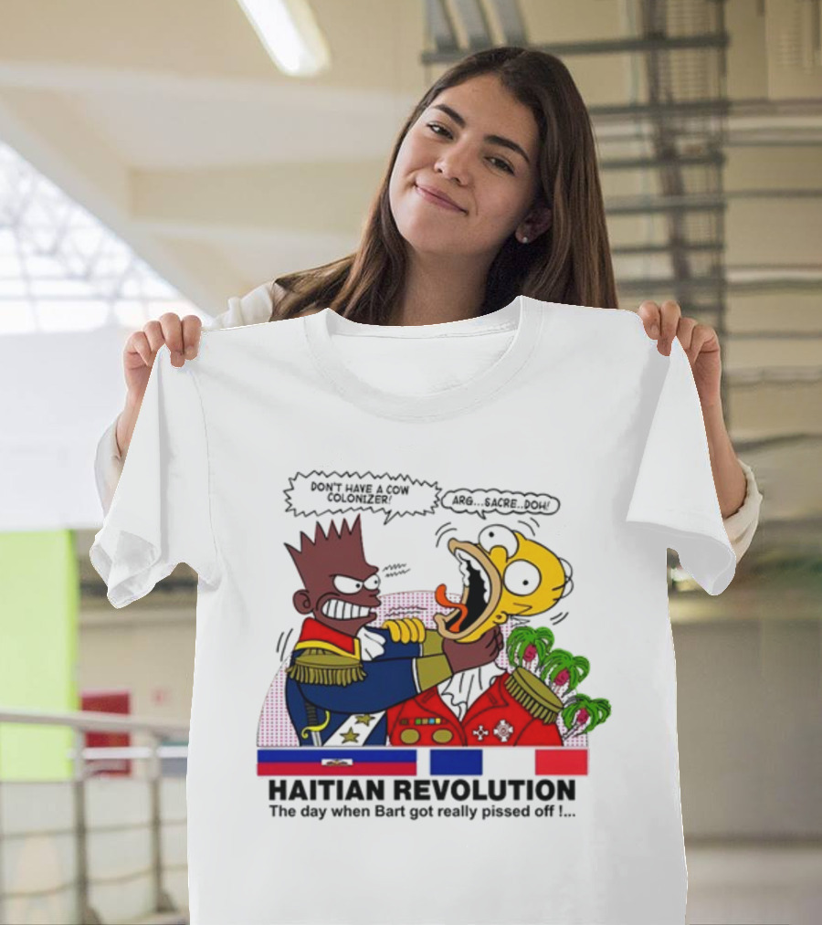 Don't Have A Cow Colonizer Haitian Revolution The Day When Bart Got Really Pissed Off Arg Sacre Doh T-Shirt