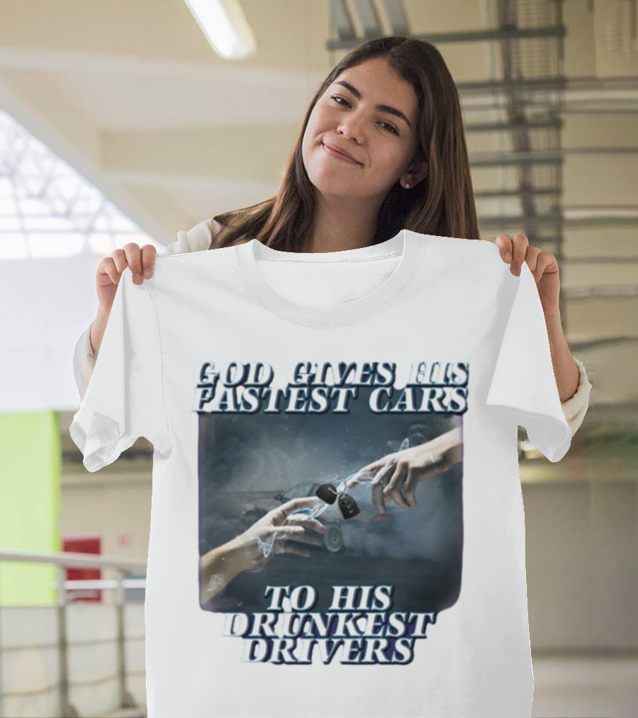 God Gives His Fastest Cars To His Drunkest Drivers T-Shirt