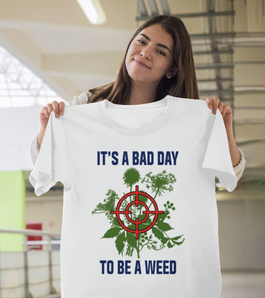 It's A Bad Day To Be A Weed With Target Over Green Plant Foliage T-Shirt