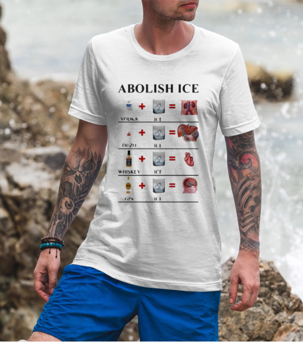 Abolish Ice Vodka Ouzo Whiskey Gin With Ice Destroys Kidneys Liver Heart Brain T-Shirt