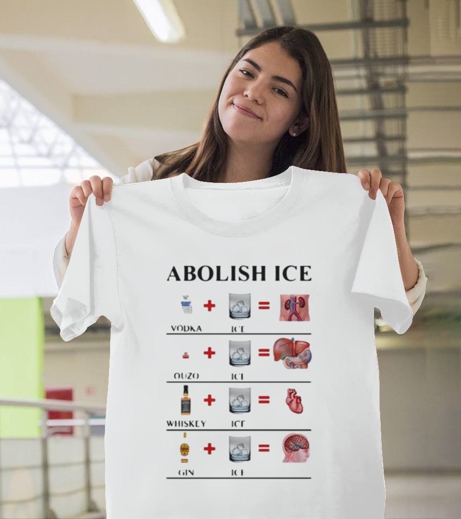 Abolish Ice Vodka Ouzo Whiskey Gin with Ice Destroys Kidneys Liver Heart Brain T-Shirt
