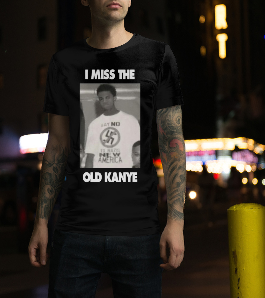 I Miss The Old Kanye Say No To Nazis New America T-Shirt