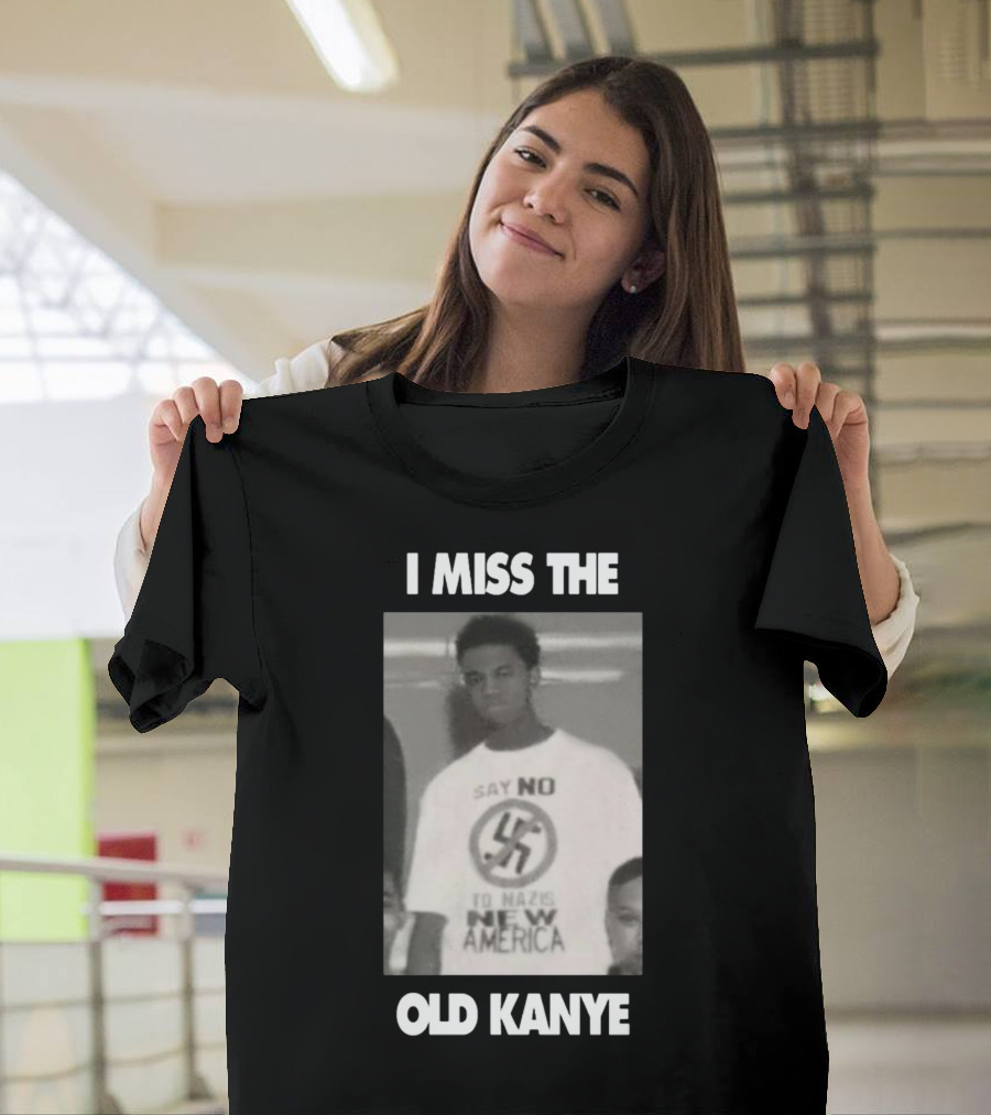 I Miss The Old Kanye Say No to Nazis New America T-Shirt