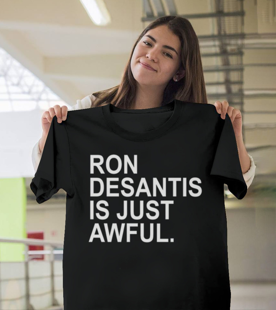 Ron Desantis Is Just Awful T-Shirt
