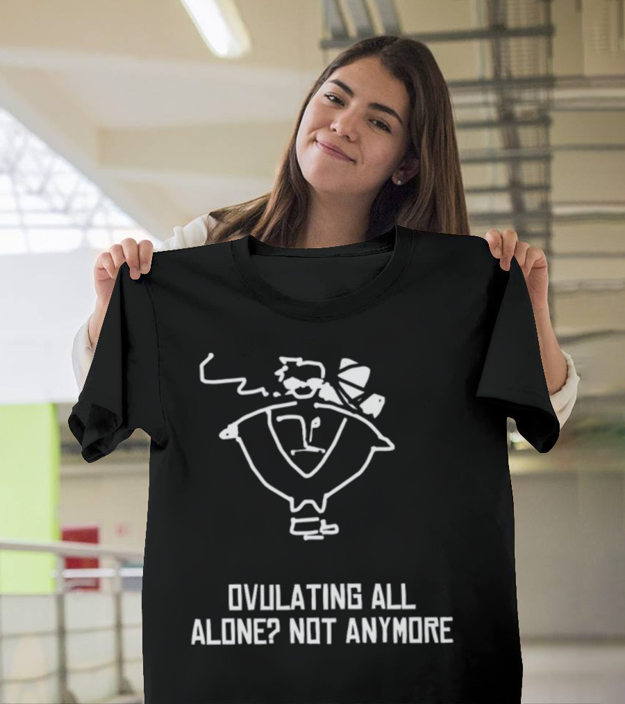 Ovulating All Alone? Not Anymore Quirky Cartoon Embracing Togetherness T-Shirt