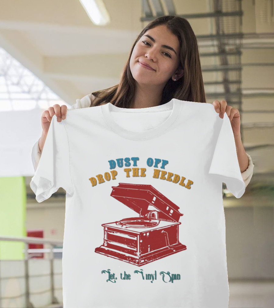 Dust Off Drop The Needle Let The Vinyl Spin T-Shirt