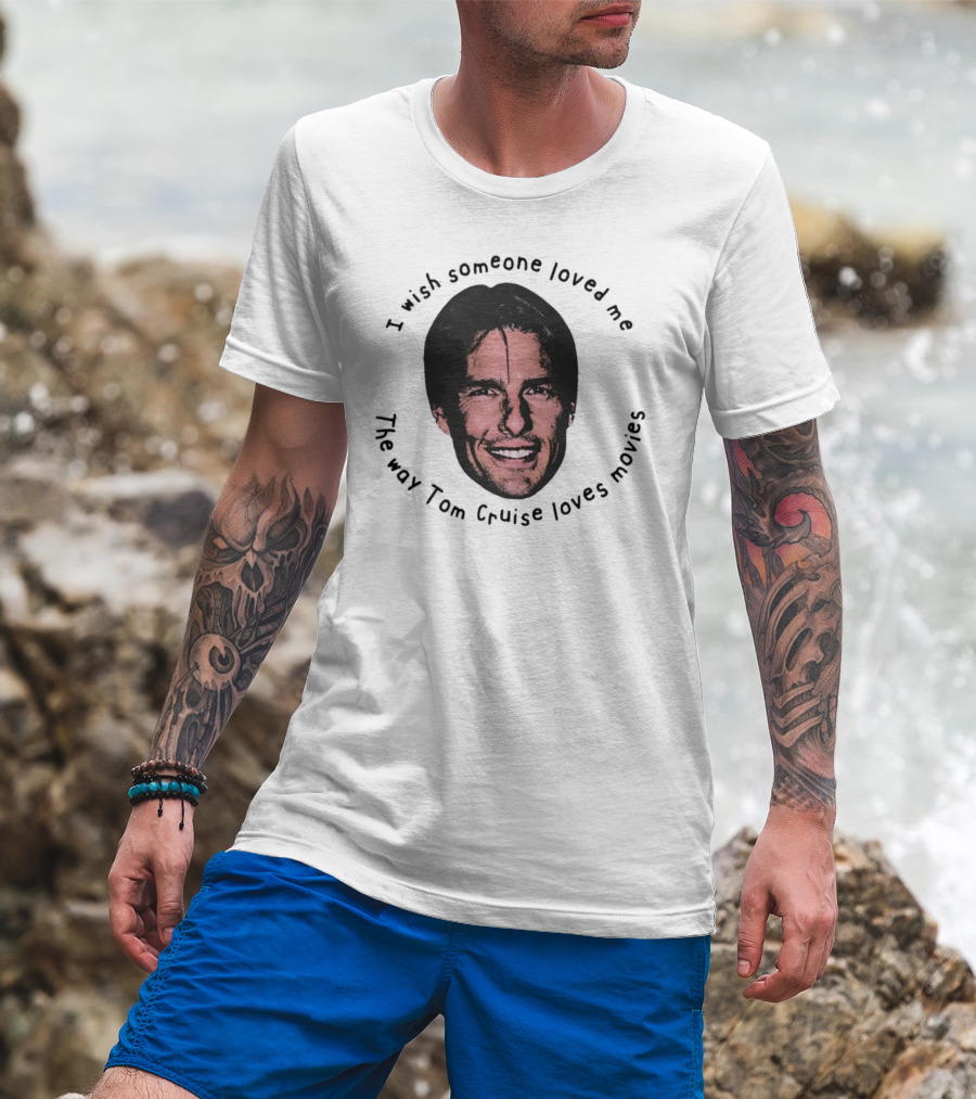 I Wish Someone Loved Me Like Tom Cruise Loves Movies Face T-Shirt