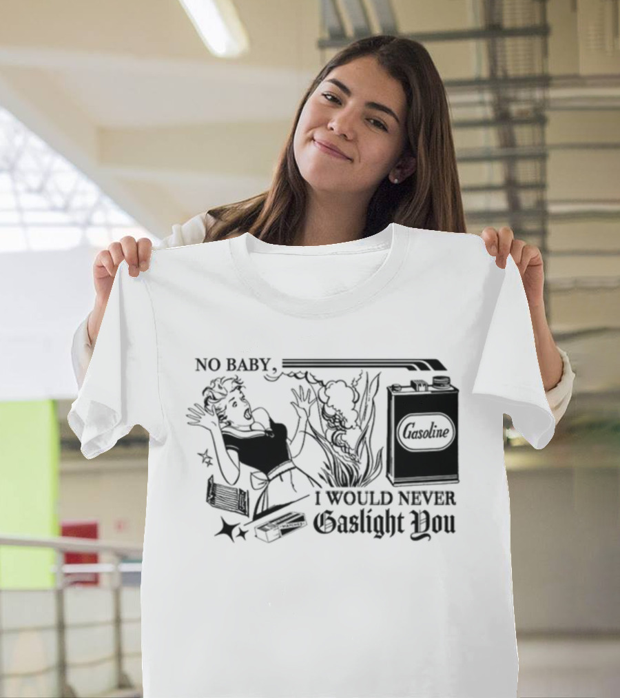 Freddytylerpaul No Baby I Would Never Gaslight You Gasoline Retro Comic T-Shirt