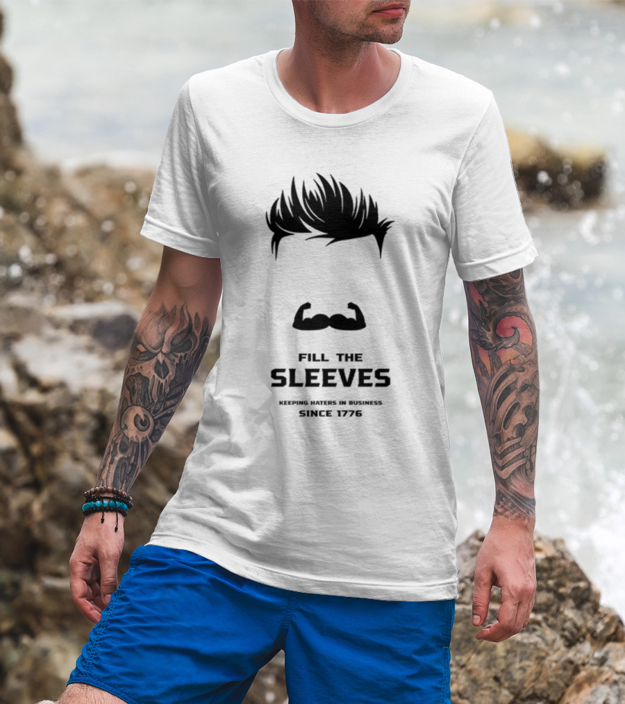 Fill The Sleeves Keeping Haters In Business Since 1776 T-Shirt