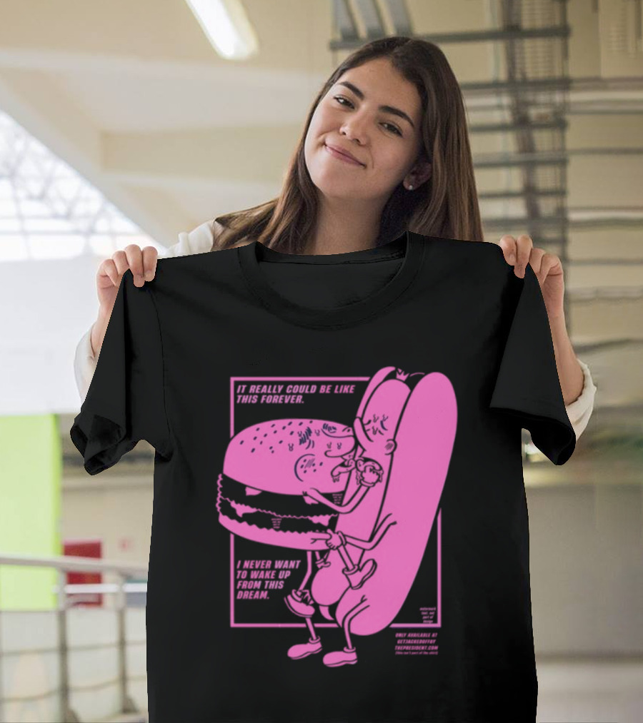 It Really Could Be Like This Forever I Never Want To Wake Up From This Dream Hot Dog and Burger Embrace T-Shirt
