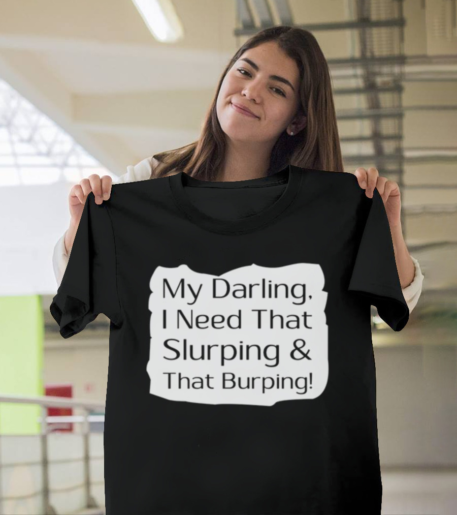 My Darling I Need That Slurping and That Burping Makeupbyshaniah T-Shirt
